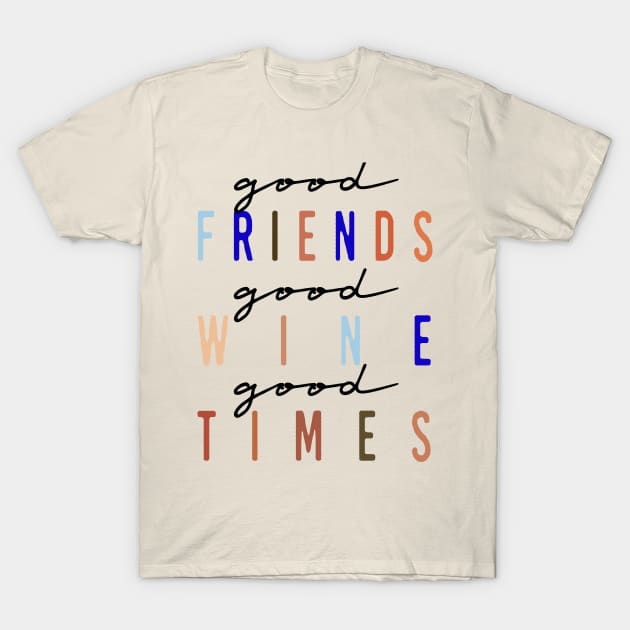 Good Friends, Good Wine, Good Times T-Shirt by CaptainVegas